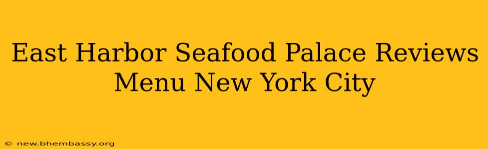 East Harbor Seafood Palace Reviews Menu New York City