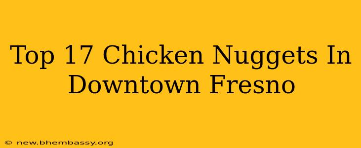 Top 17 Chicken Nuggets In Downtown Fresno