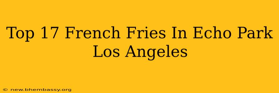 Top French Fries In Echo Park Los Angeles