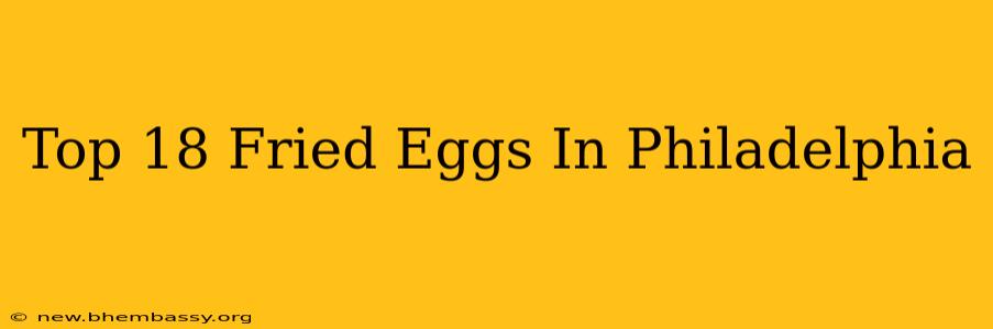 Top 18 Fried Eggs In Philadelphia